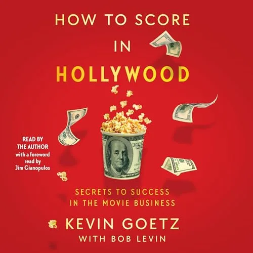 How to Score in Hollywood By Kevin Goetz